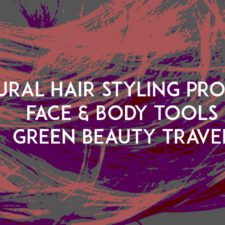 New Stories:  Natural Hair Styling Products, Face & Body Tools AND Green Beauty Travel!